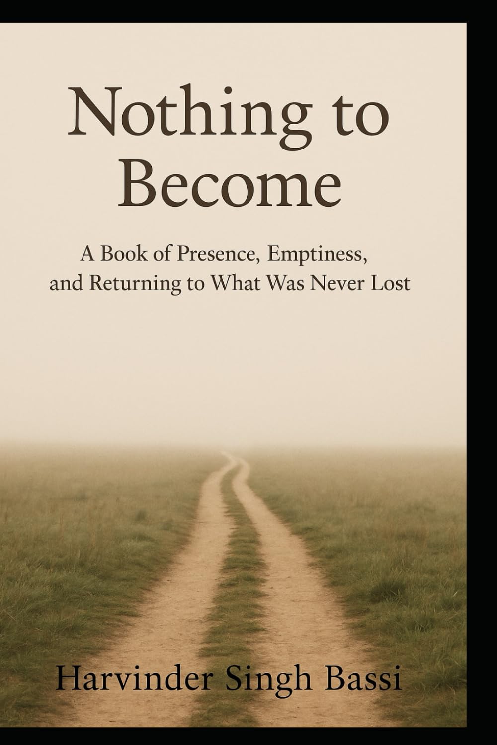 Nothing to Become: Stop Chasing. Start Being. A Book on Presence, Simplicity, and the End of the Spiritual Search