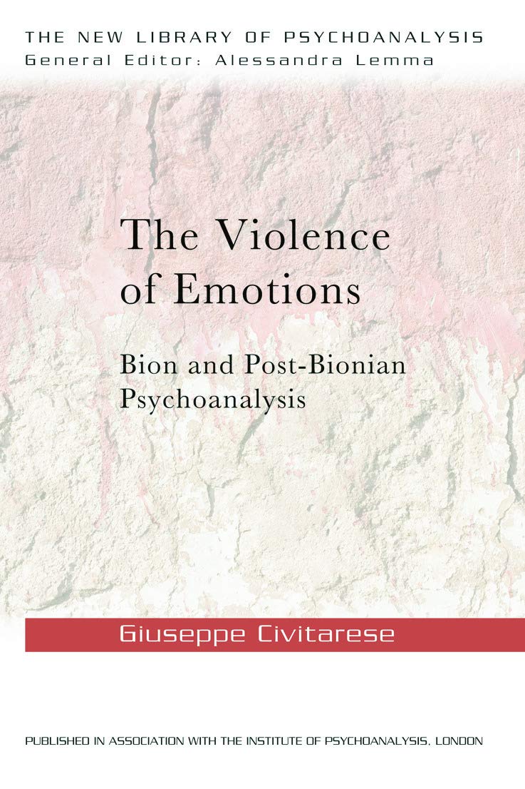 The Violence of Emotions: Bion and Post-Bionian Psychoanalysis (The New Library of Psychoanalysis)