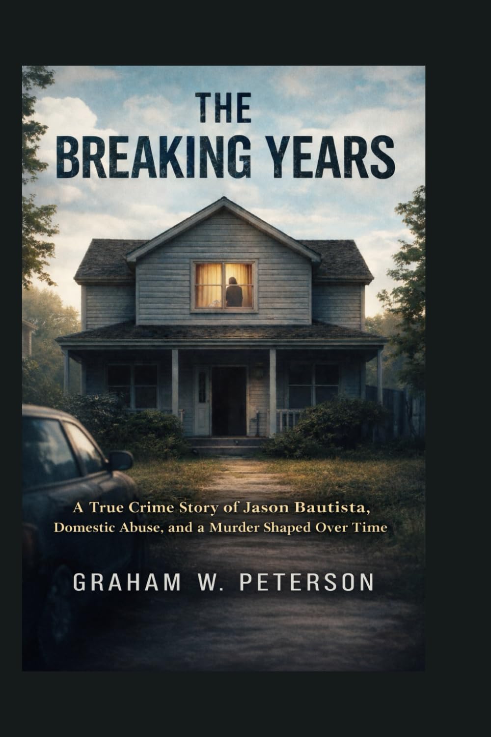 The Breaking Years: A True Crime Story of Jason Bautista, Domestic Abuse, and a Murder Shaped Over Time