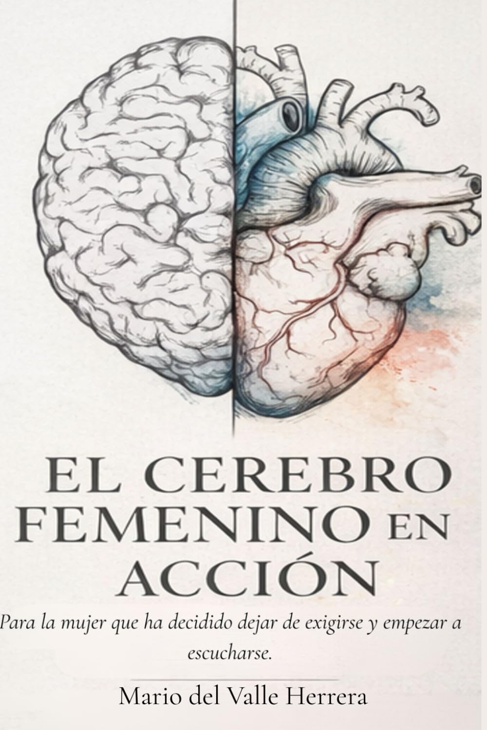 El cerebro femenino en acción: Para la mujer que ha decidido dejar de exigirse y empezar a escucharse.