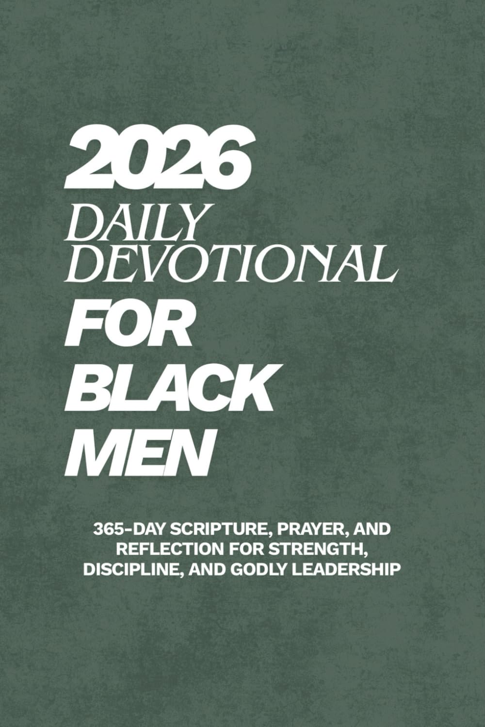 Daily Devotional for Black Men 2026: 365-Day Scripture, Prayer, and Reflection for Strength, Discipline, and Godly Leadership