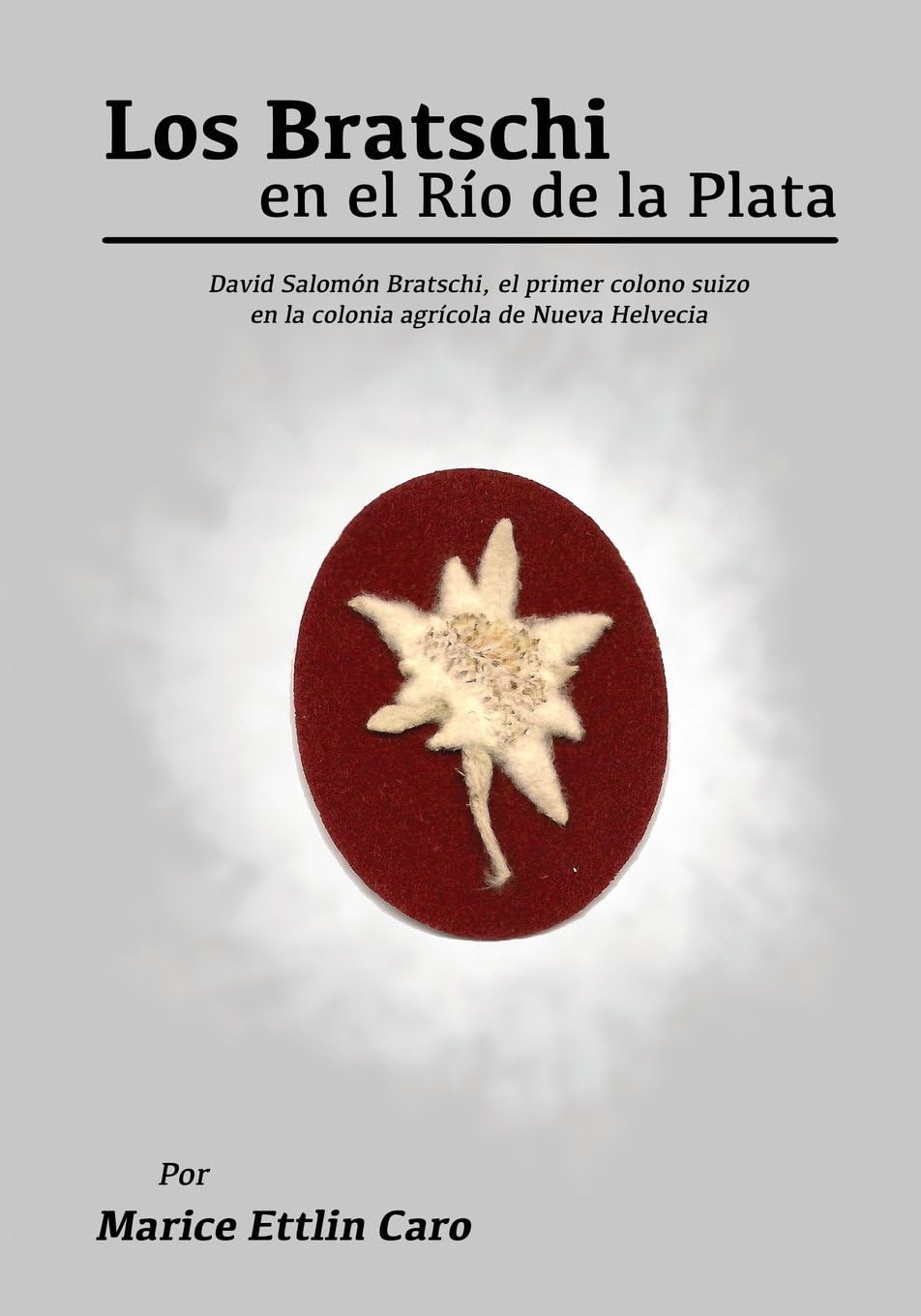 Los Bratschi en el Rio de la Plata: David Salomón Bratschi, el primer colono suizo en la colonia agrícola de Nueva Helvecia