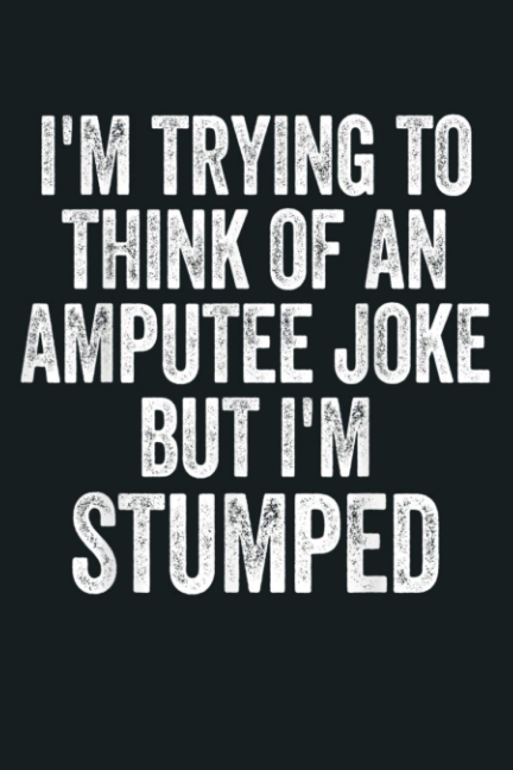 I M Stumped Amputee Joke Missing A Leg Humor Prosthetic: Notebook Planner - 6x9 inch Daily Planner Journal, To Do List Notebook, Daily Organizer, 114 Pages
