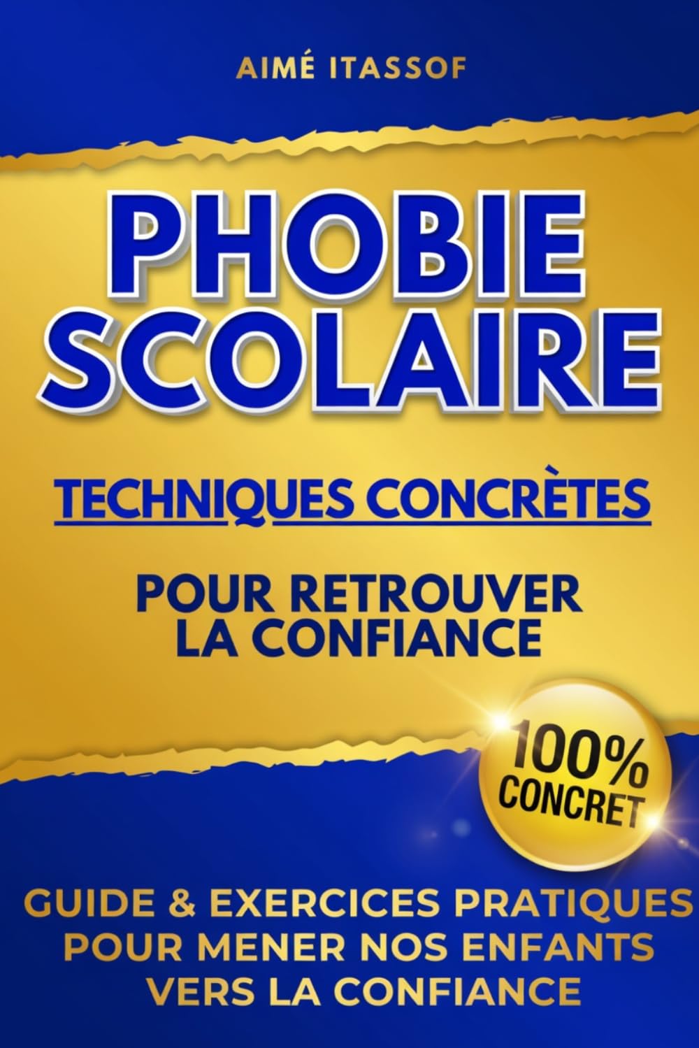 Phobie Scolaire: Techniques Concrètes pour Retrouver la confiance: Guide et exercices pratiques pour ne plus entendre J'ai peur de retourner à l'école