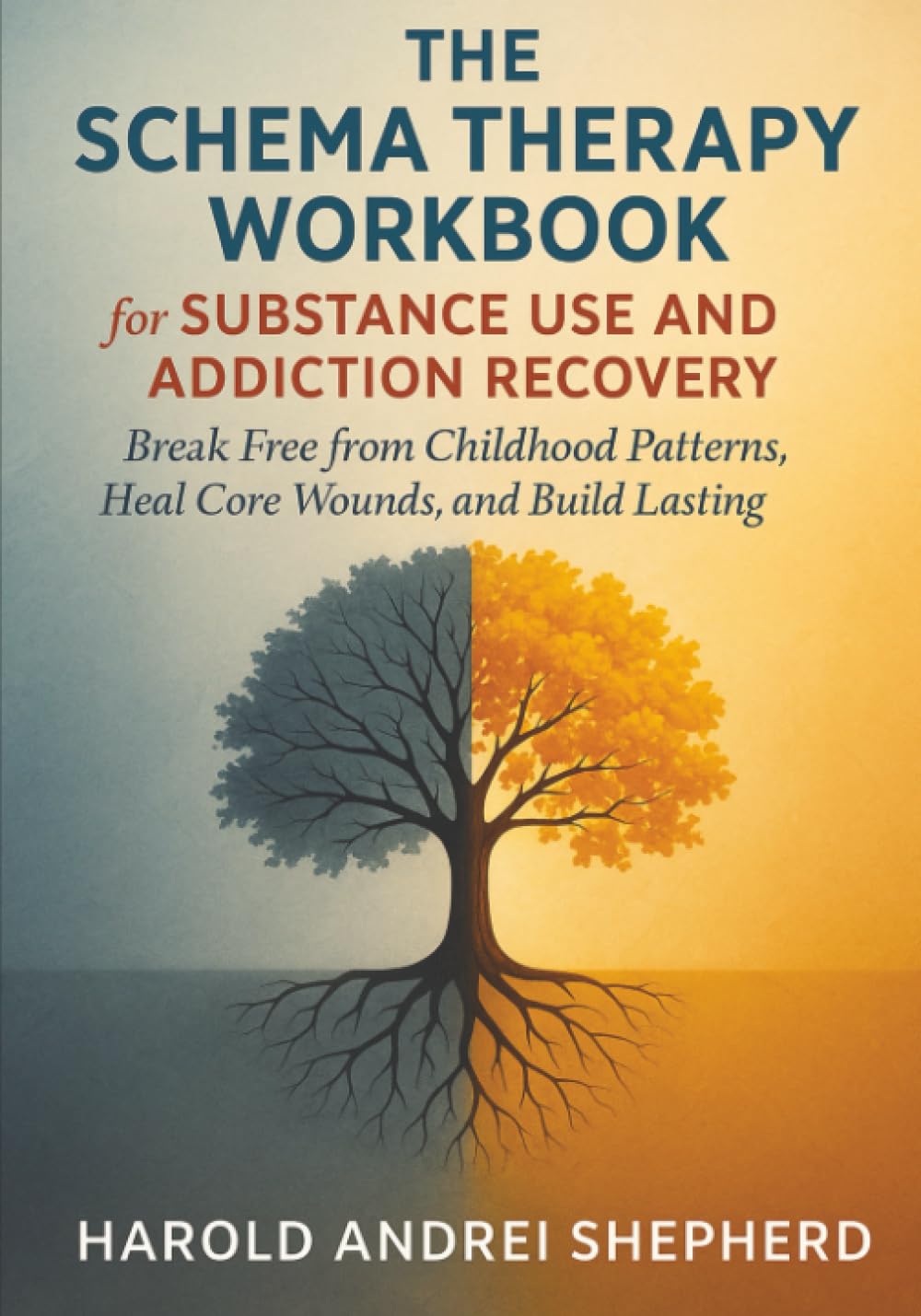 The Schema Therapy Workbook for Substance Use and Addiction Recovery: Break Free from Childhood Patterns, Heal Core Wounds, and Build Lasting Sobriety