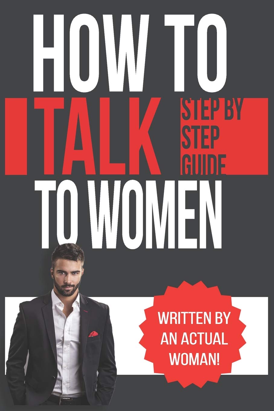 How To Talk To Women: A Practical Guide on How to Eliminate Approach Anxiety, Increase Your Social Confidence and Improve Your Dating Life and Relationships