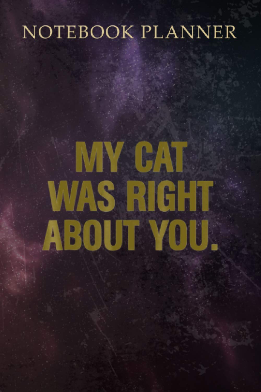 Notebook Planner Meow Cute Cat My Cat Was Right About You: 114 Pages, 6x9 inch, Appointment , Schedule, Finance, Daily Journal, Passion, Planning