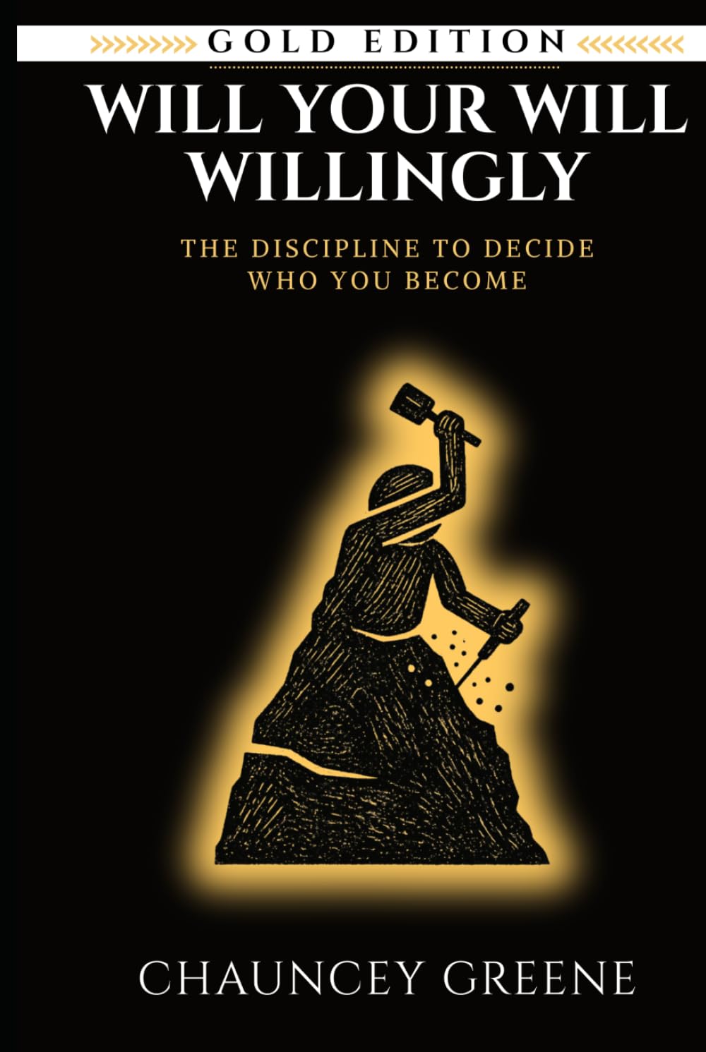WILL YOUR WILL WILLINGLY: The Discipline to Decide Who You Become (CMG Golden Formation Series)
