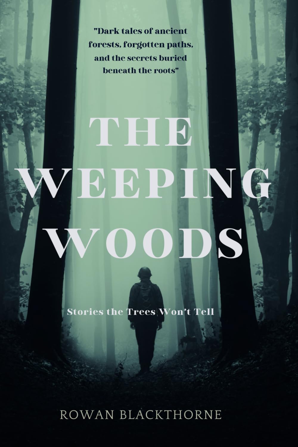 The Weeping Woods: Stories the Trees Won't Tell: Dark Tales of Ancient Forests, Forgotten Paths, and the Secrets Buried Beneath the Roots