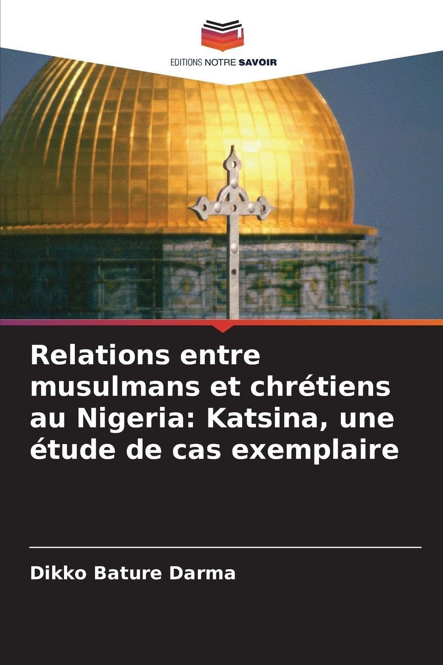 Relations entre musulmans et chrétiens au Nigeria: Katsina, une étude de cas exemplaire