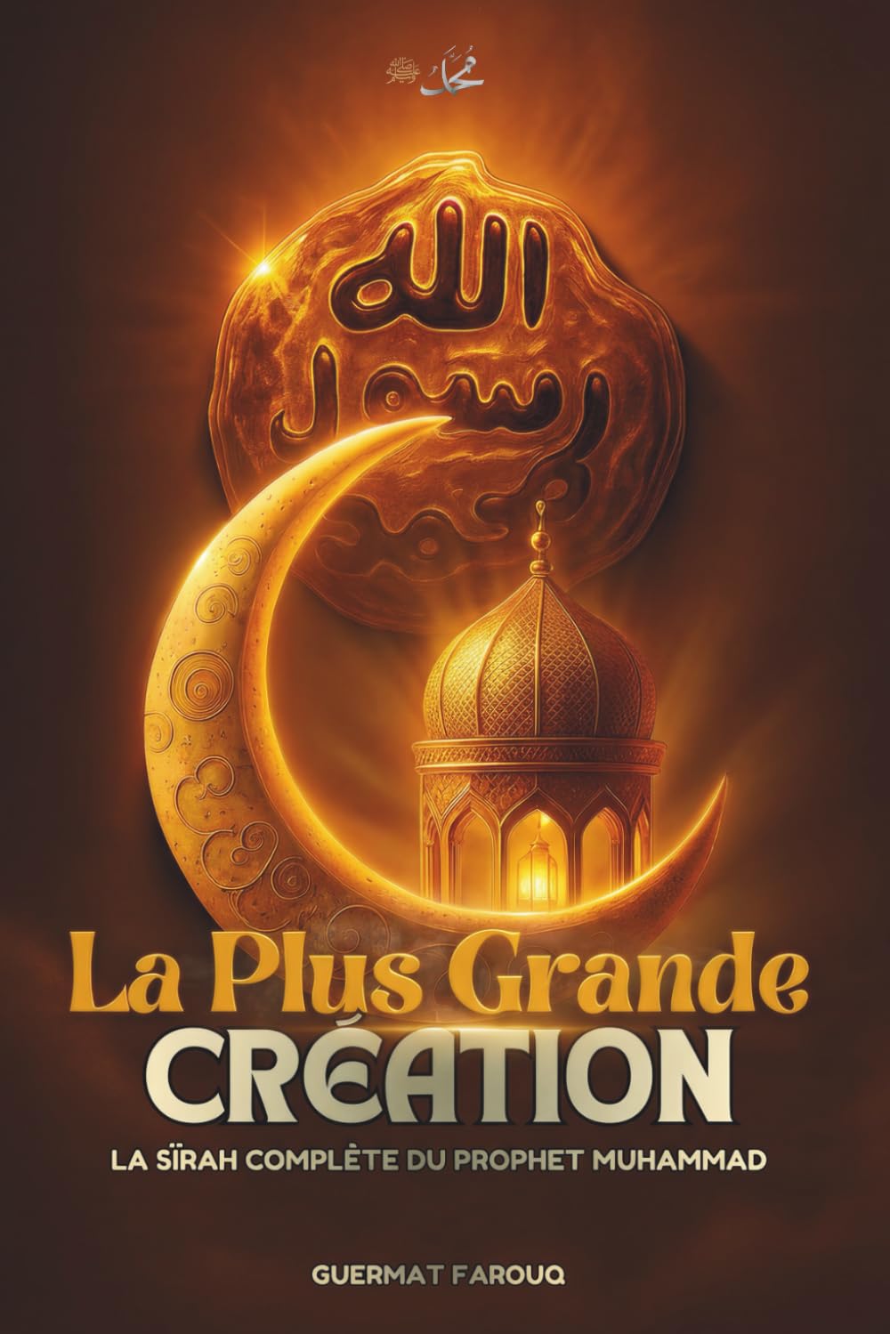La Plus Grande CRÉATION: La Sîrah complète du Prophète Muhammad (PSL) et les leçons intemporelles pour notre vie moderne