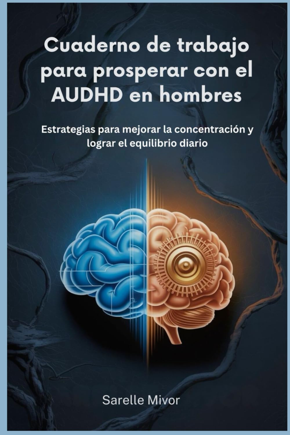 Cuaderno de trabajo para prosperar con el AUDHD en hombres: Estrategias para mejorar la concentración y lograr el equilibrio diario