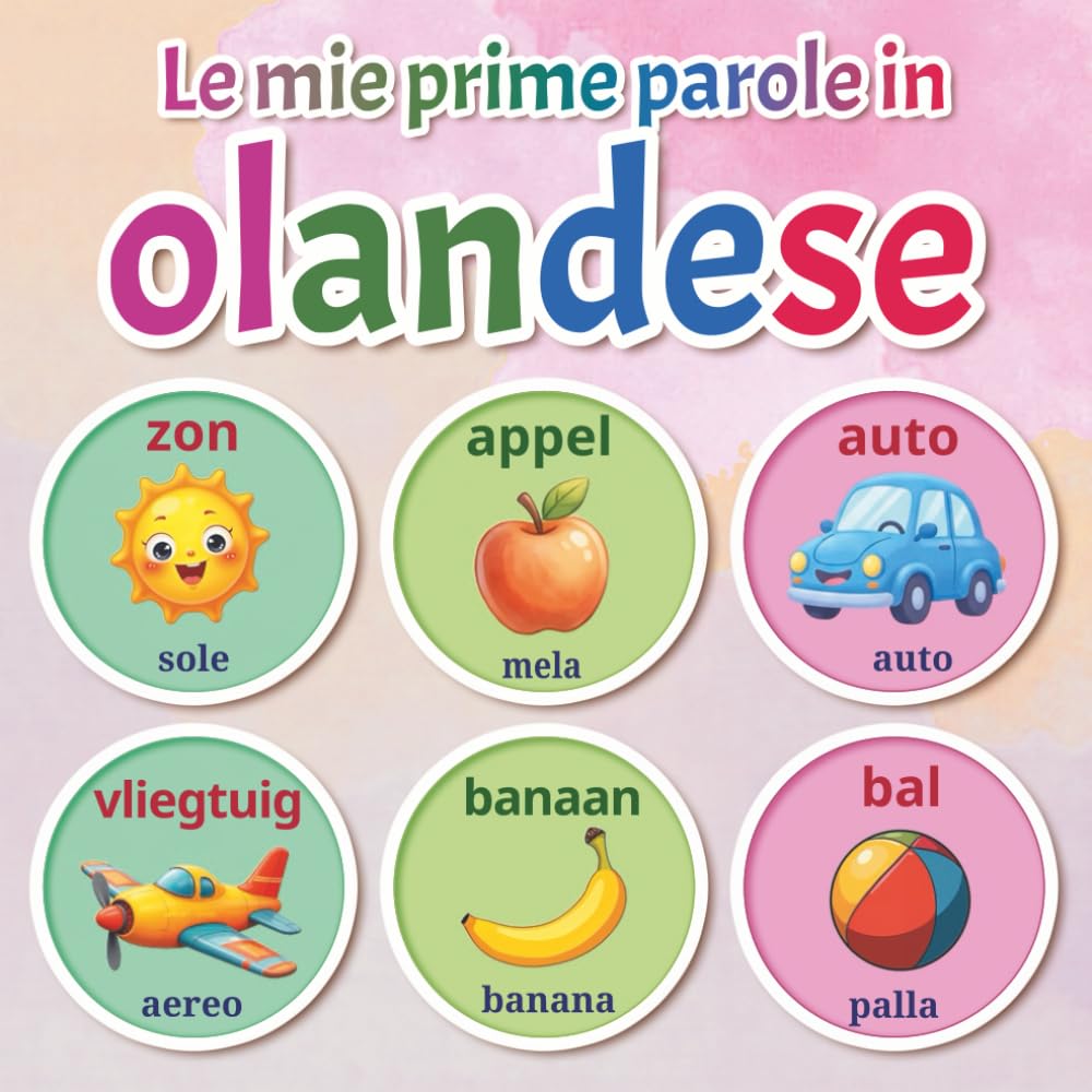 Le mie prime parole in olandese: Dizionario illustrato bilingue olandese–italiano con oltre 150 parole essenziali per neonati e bambini dai 2 ai 7 anni
