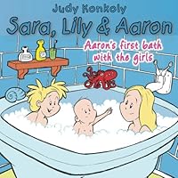 Sara, Lily and Aaron: Aaron's First Bath with the Girls 1453843272 Book Cover