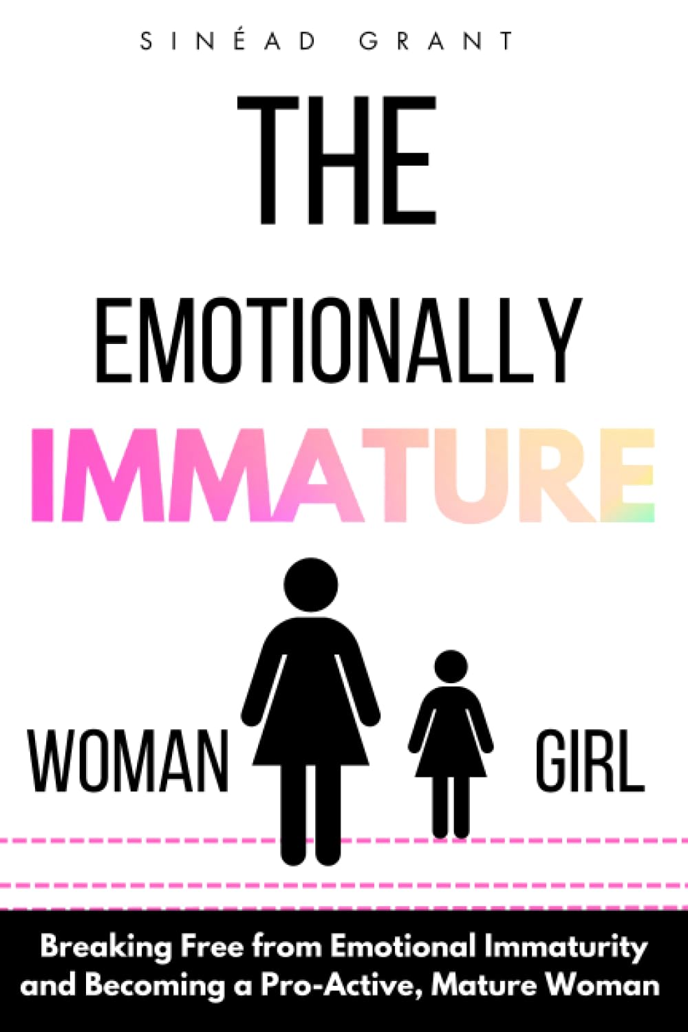 The Emotionally Immature Woman-Girl: Breaking Free from Emotional Immaturity and Becoming a Pro-Active, Mature Woman.