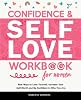 Confidence & Self Love Workbook for Women: Real Ways to Love Yourself, Increase Your Self-Worth and Be Confident in Who You Are Paperback March 5, 2021