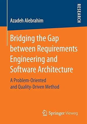 Bridging the Gap between Requirements Engineering and Software Architecture A Problem-Oriented and Quality-Driven Method-finelybook