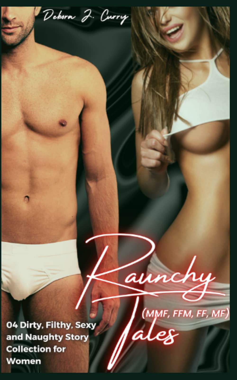 Raunchy Tales (MMF, FFM, FF, MF): 04 Dirty, Filthy, Sexy and Naughty Story Collection for Women