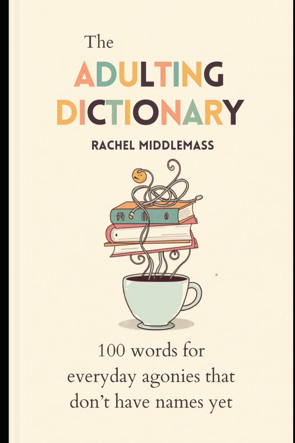 The Adulting Dictionary: 100 Words for everyday agonies that don't have names yet.