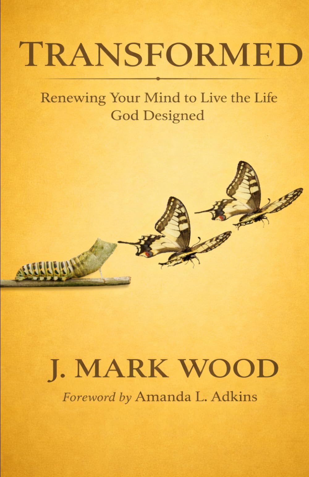 Transformed: Renewing Your Mind to Live the Life God Designed