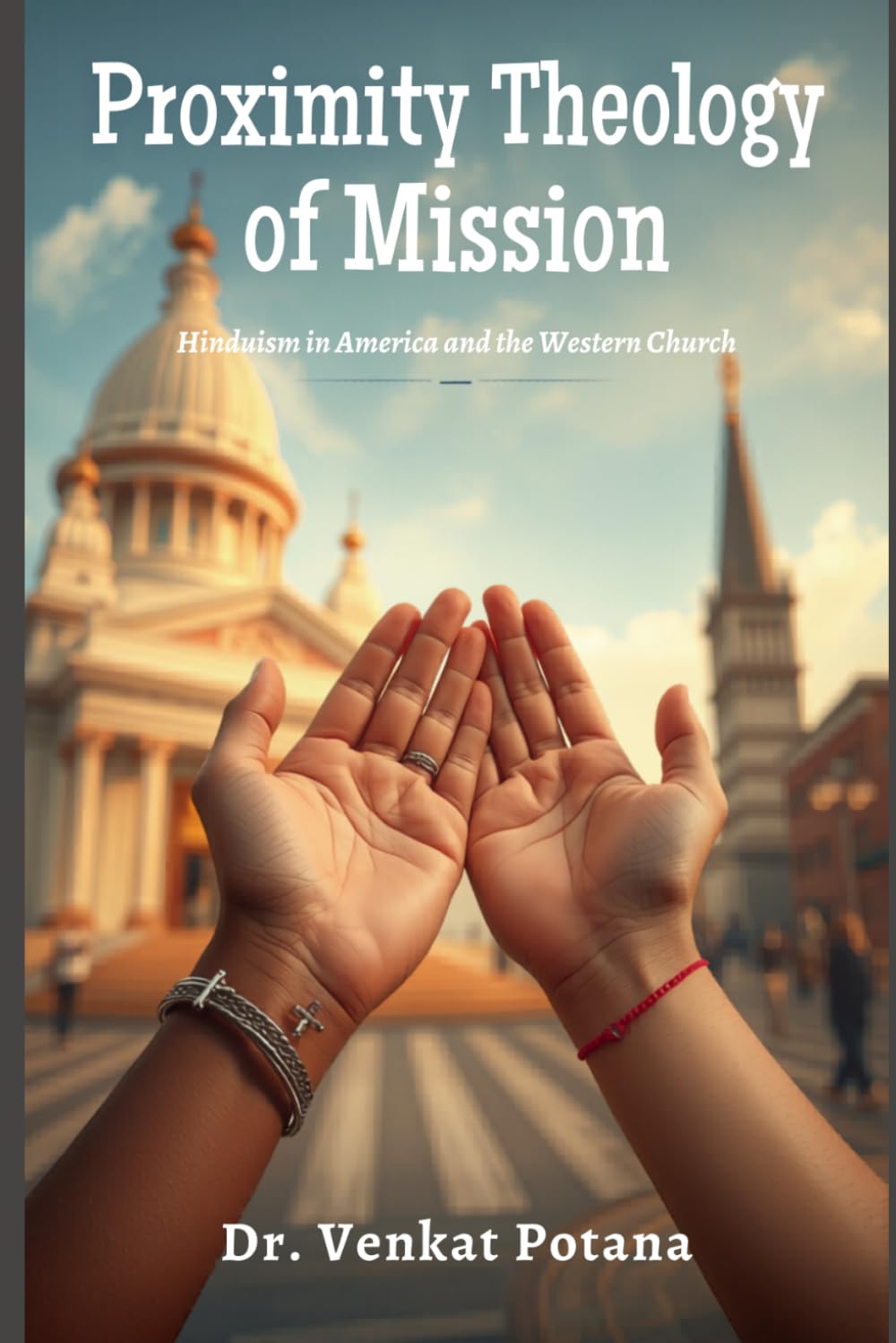 Proximity Theology of Mission: Hinduism in America and the Western Church (Dr. Potana's: The Pearl of Missiology Literature)
