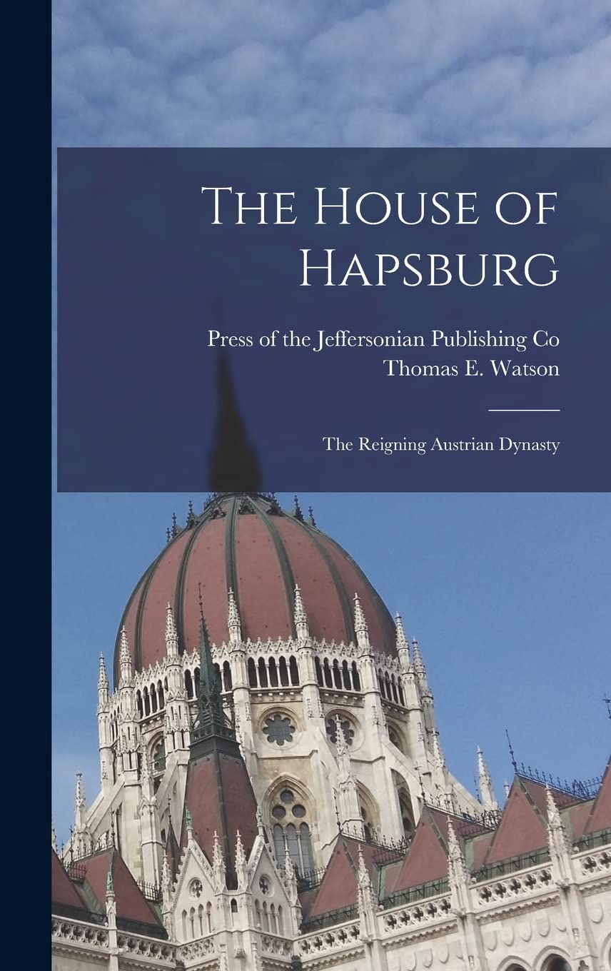 The House of Hapsburg: The Reigning Austrian Dynasty