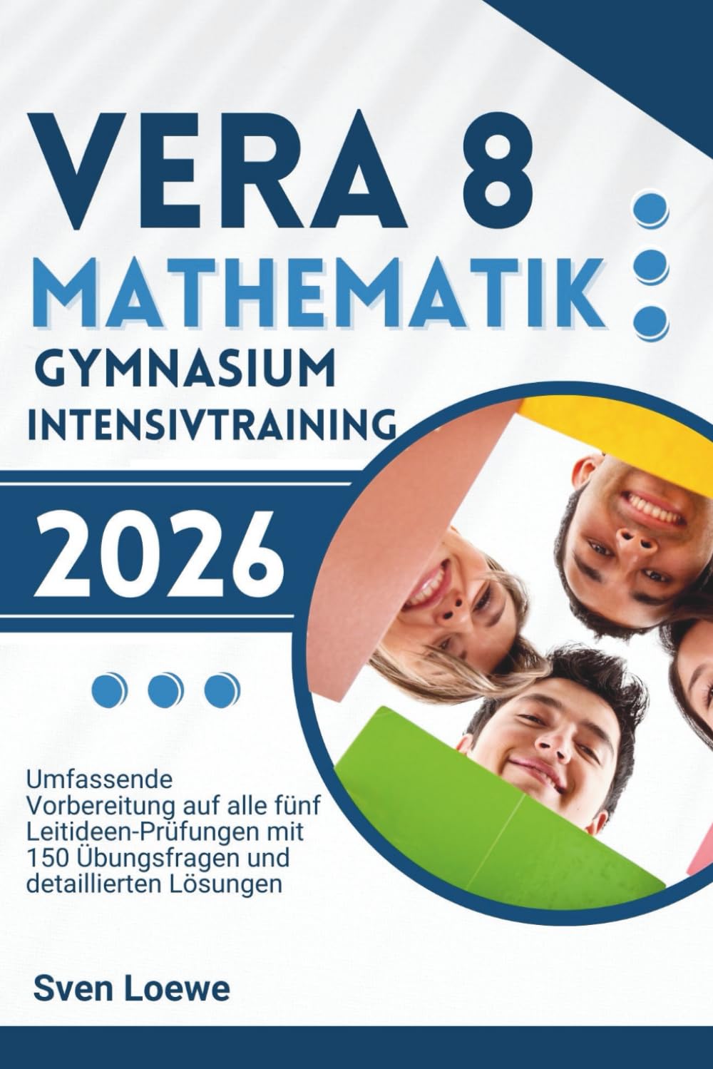 VERA 8 Mathematik Gymnasium Intensivtraining 2026: Umfassende Vorbereitung auf alle fünf Leitideen-Prüfungen mit 150 Übungsfragen und detaillierten Lösungen