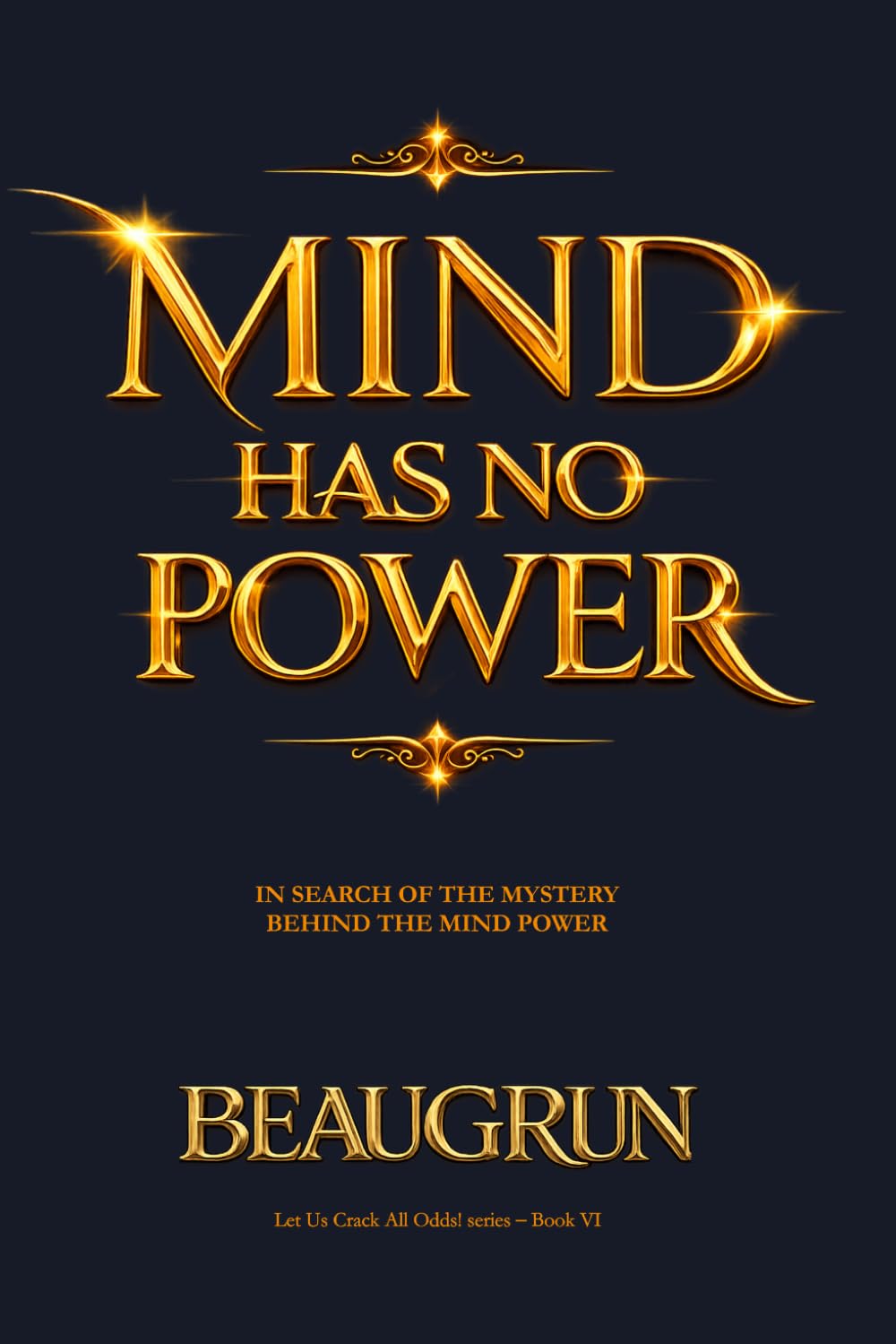 MIND HAS NO POWER: IN SEARCH OF THE MYSTERY BEHIND MIND POWER (LET US CRACK ALL ODDS!)