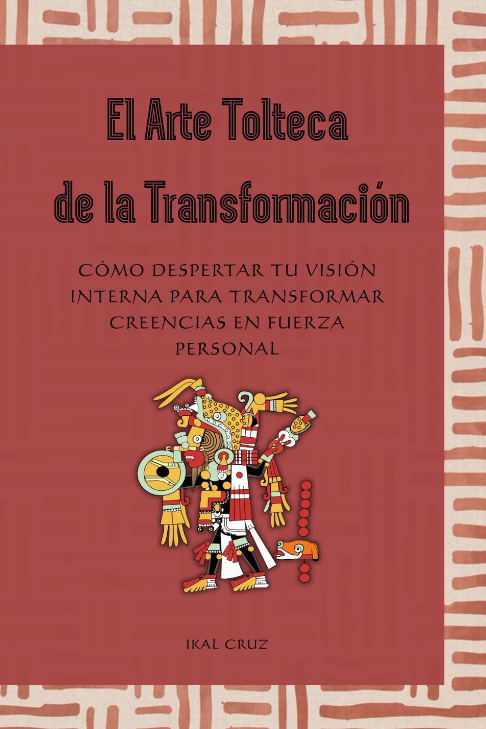 El Arte Tolteca de la Transformación: Cómo despertar tu visión interna para transformar creencias en fuerza personal