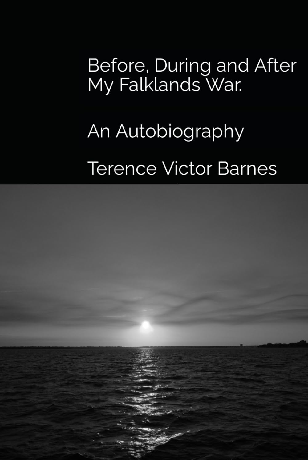 Before, During and After My Falklands War.: An Autobiography