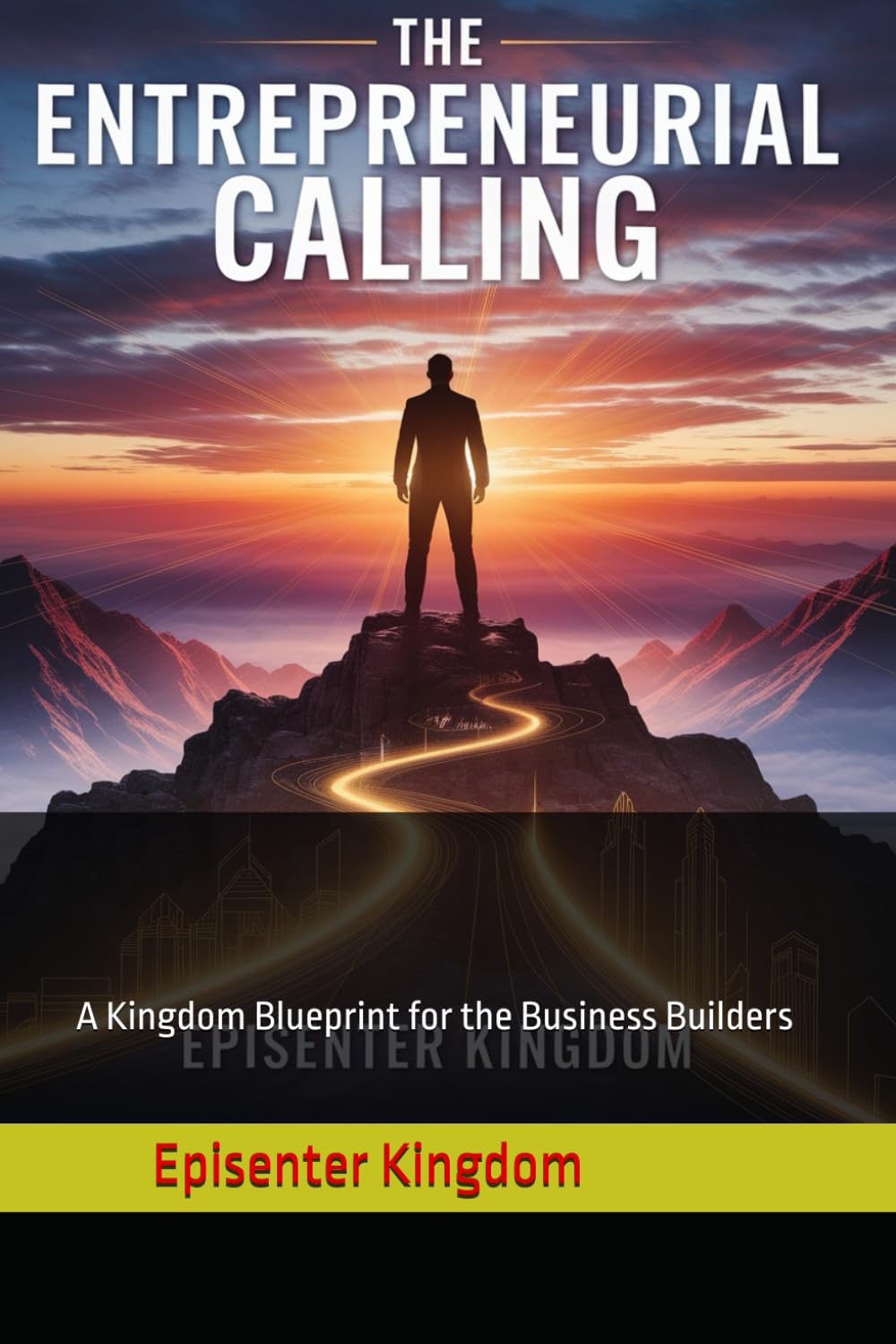 THE ENTREPRENEURIAL CALLING: A Kingdom Blueprint for the Business Builders