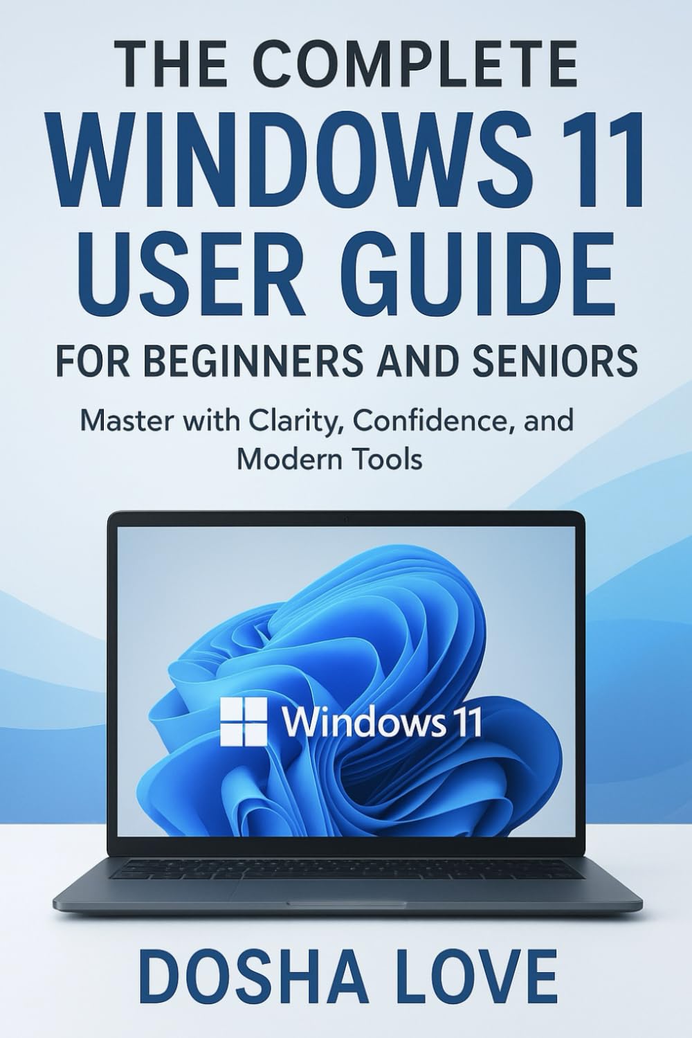 THE COMPLETE WINDOWS 11 USER GUIDE FOR BEGINNERS AND SENIORS: Master with Clarity, Confidence, and Modern Tools: 5 (Golden Guidebooks for Beginners and Seniors)