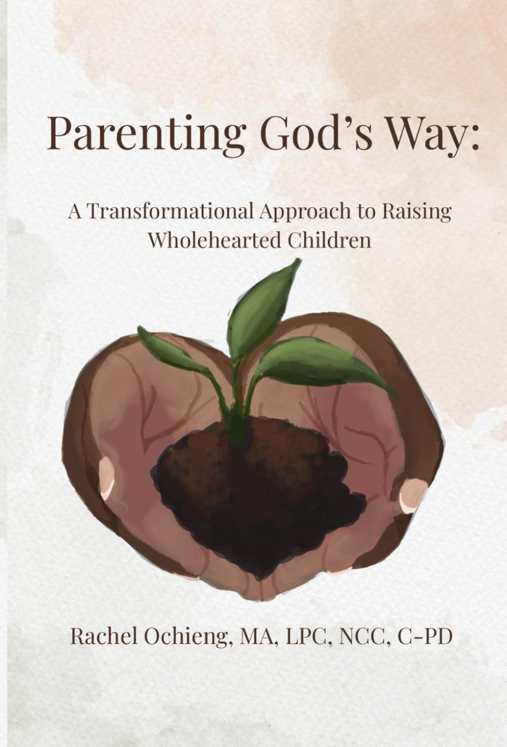 PARENTING GOD'S WAY:-: A TRANSFORMATIONAL APPROACH TO RAISING WHOLEHEARTED CHIRLDREN