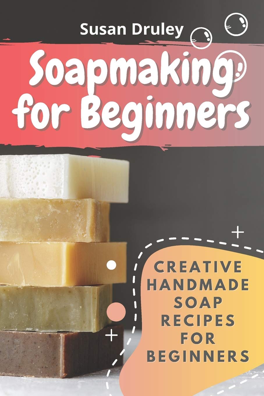 Soapmaking for Beginners: Creative Handmade Soap Recipes for Beginners
