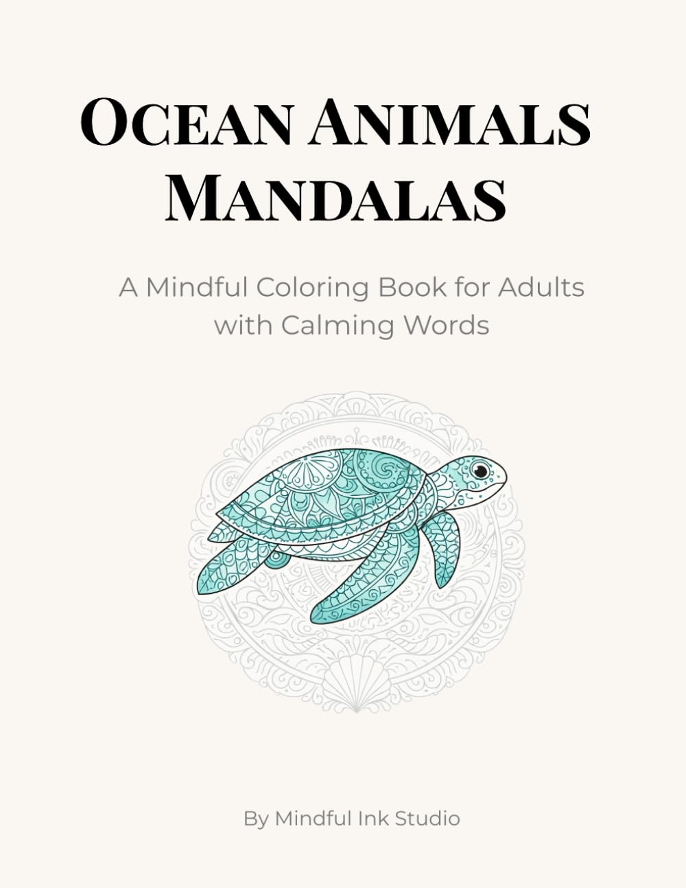 Ocean Animals Mandalas: A Mindful Coloring Book for Adults with Calming Words (Mindful Ink Studio – Calming Coloring Collection)