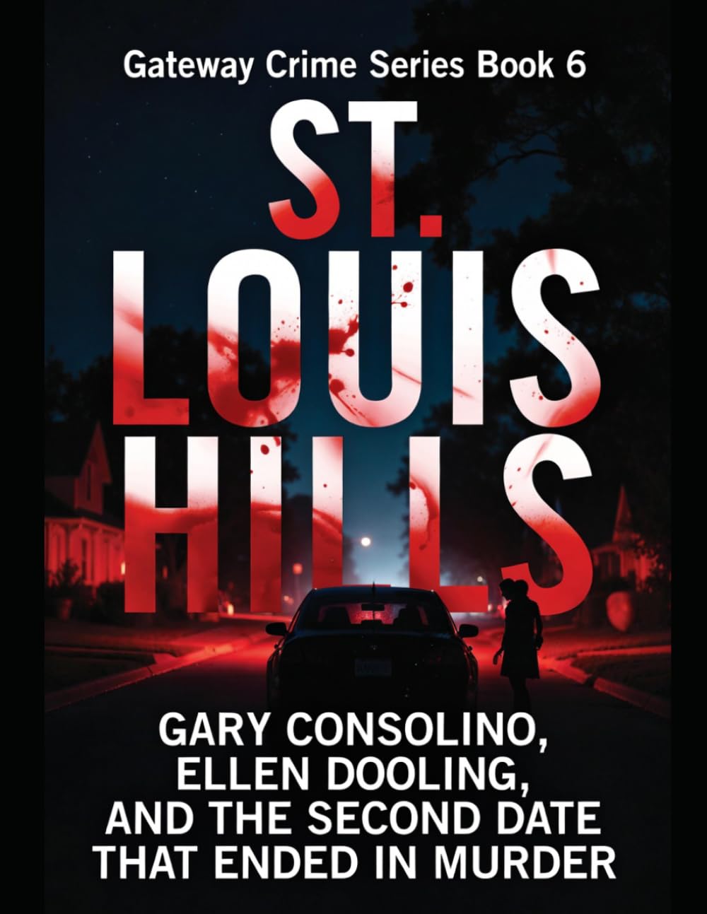 St. Louis Hills: Gary Consolino, Ellen Dooling, and the Second Date That Ended in Murder Series Name: Gateway Crime Series Number: Book 6