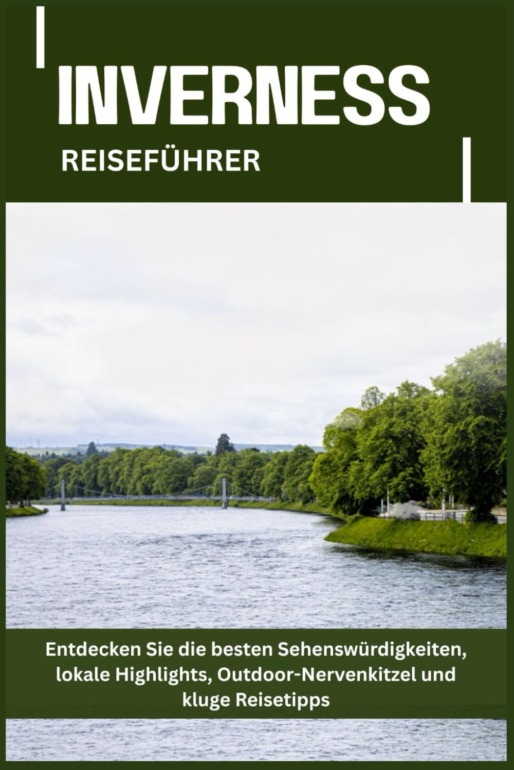 INVERNESS REISEFÜHRER: Entdecken Sie die besten Sehenswürdigkeiten, lokale Highlights, Outdoor-Nervenkitzel und kluge Reisetipps