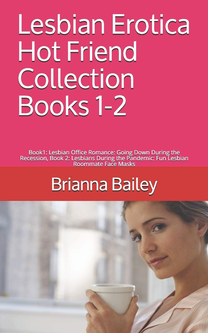 Lesbian Erotica Hot Friend Collection Books 1-2: Book1: Lesbian Office Romance: Going Down During the Recession, Book 2: Lesbians During the Pandemic: Fun Lesbian Roommate Face Masks