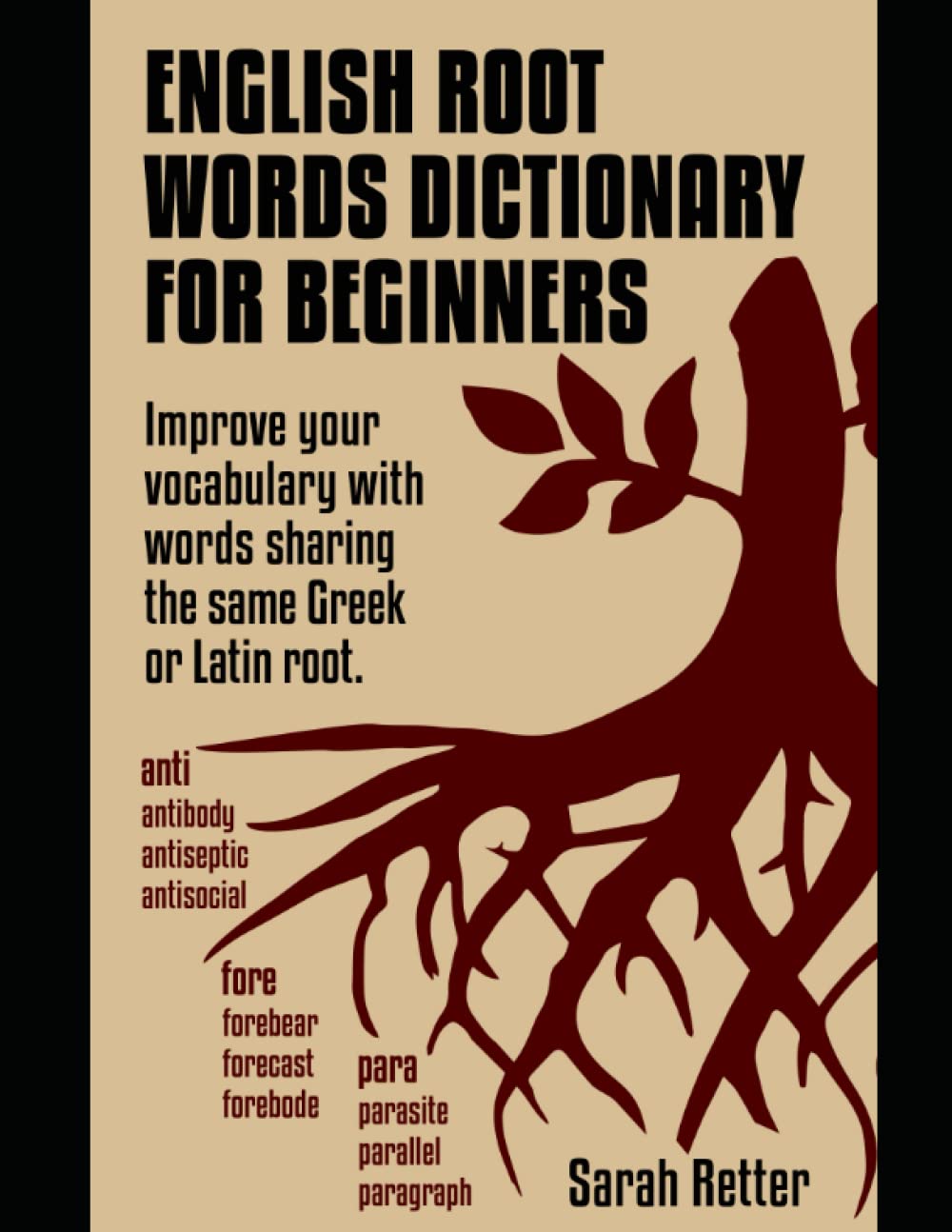 ENGLISH ROOT WORDS DICTIONARY FOR BEGINNERS: Improve your vocabulary with words sharing the same Greek or Latin root.