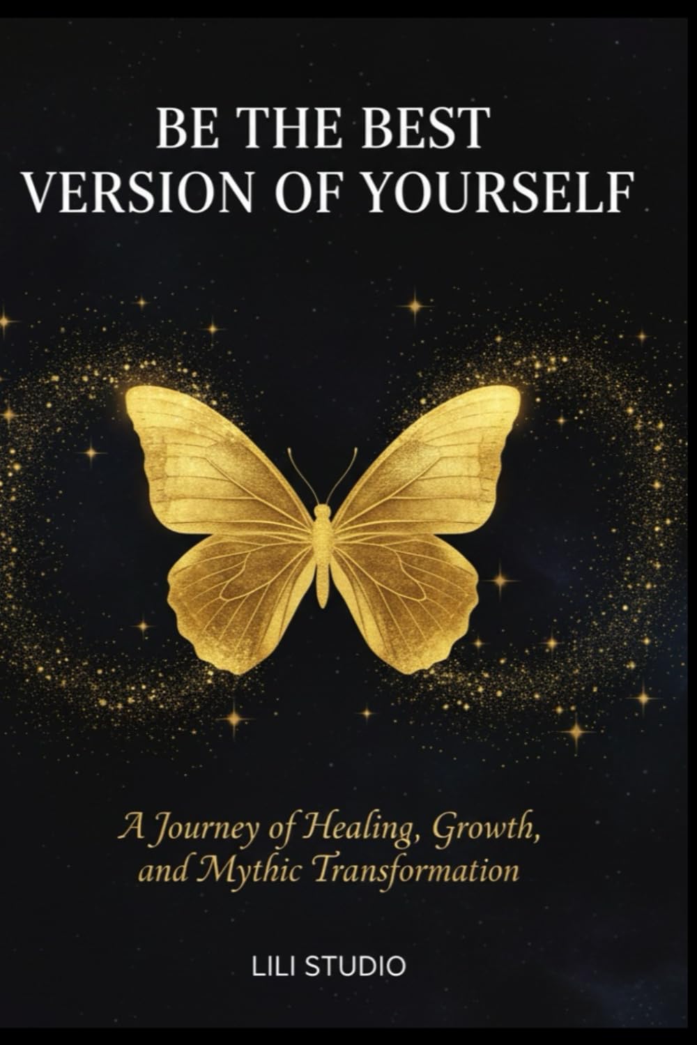 BE THE BEST VERSION OF YOURSELF: A Journey of Healing, Growth, and Mythic Transformation