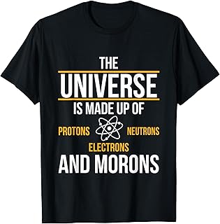 Universe Made Up Of Protons Neutrons Electrons Morons T-Shirt