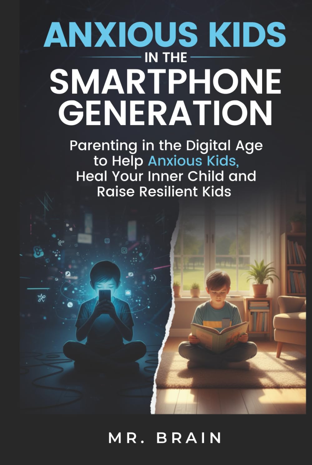 Anxious Kids in the Smartphone Generation: Parenting in the Digital Age to Help Anxious Kids, Heal Your Inner Child and Raise Resilient Kids