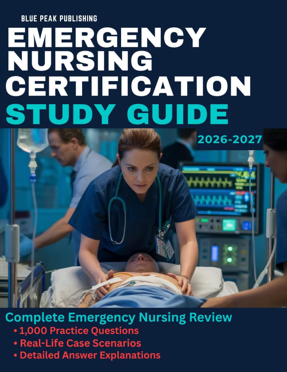 EMERGENCY NURSING CERTIFICATION STUDY GUIDE 2026-2027: Comprehensive Review with 1,000 Practice Questions, Detailed Explanations, and Case-Based Scenarios for Emergency Care Mastery