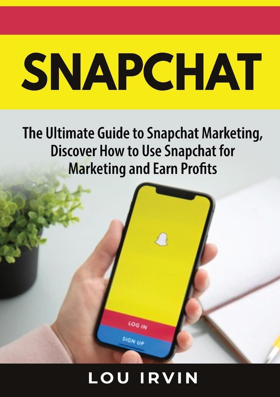 Snapchat: The Ultimate Guide to SnapChat Marketing, Discover How to Use SnapChat for Marketing and Earn Profits