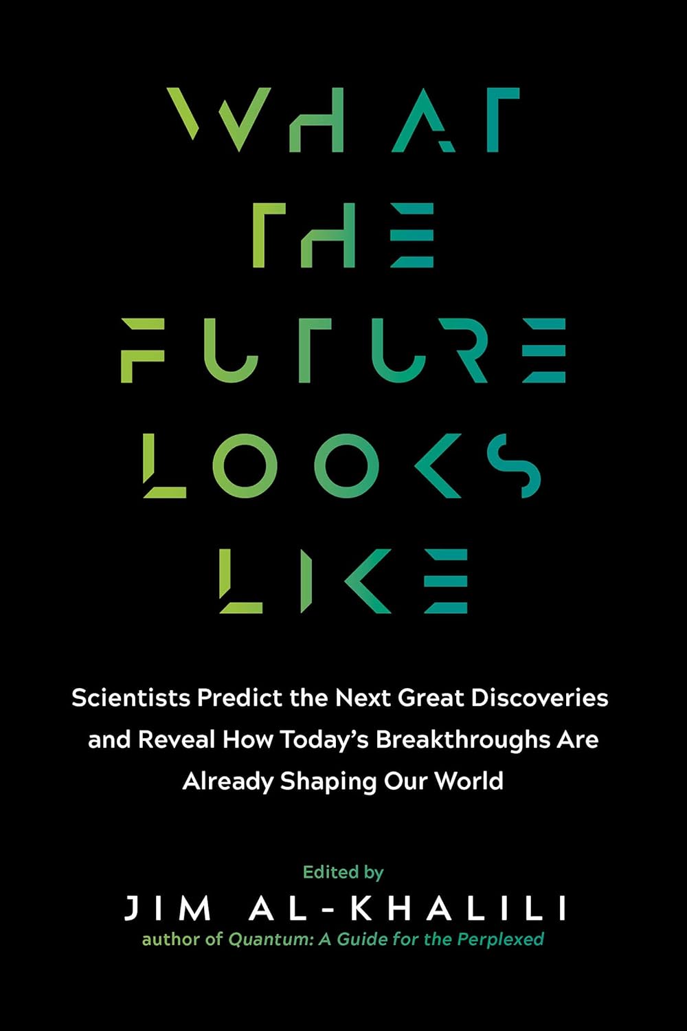 What the Future Looks Like: Scientists Predict the Next Great Discoveries and Reveal How Today's Breakthroughs Are Already Shaping Our World
