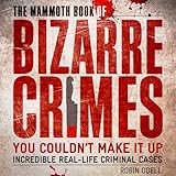 The Mammoth Book of Bizarre Crimes: Incredible Real-Life Murders