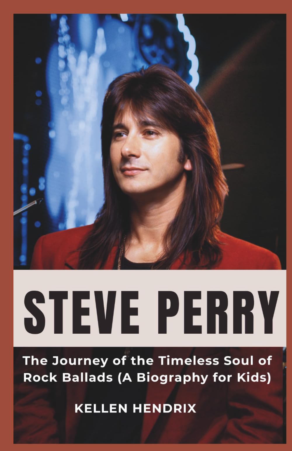 STEVE PERRY: The Journey of the Timeless Soul of Rock Ballads (A Biography for Kids)