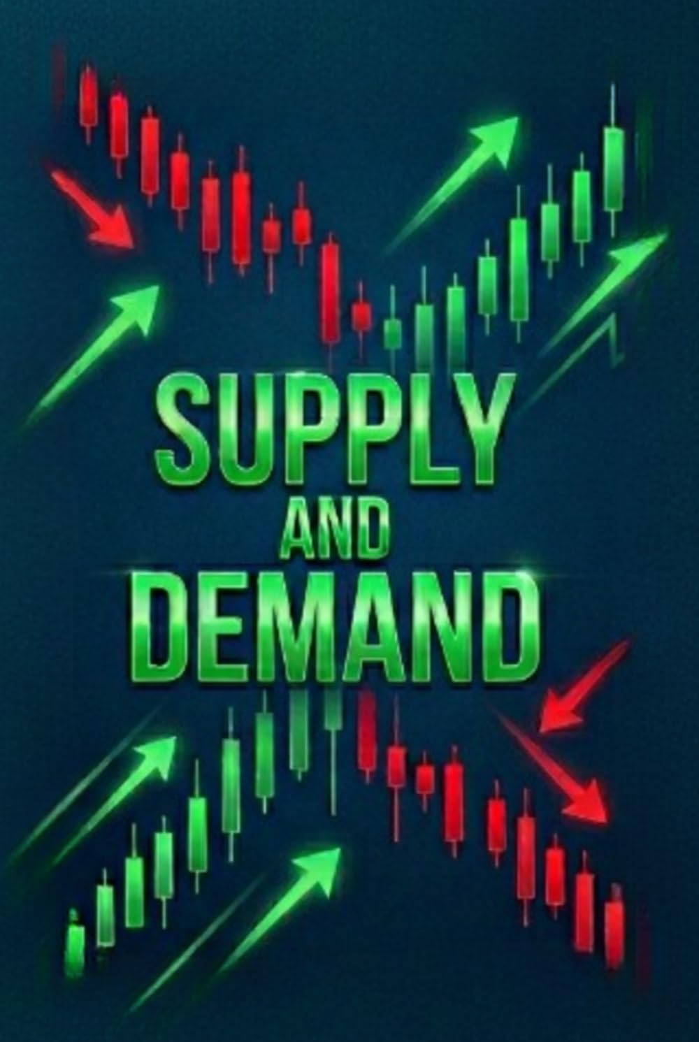 SUPPLY AND DEMAND: Advanced Price Action Strategies Identifying Liquidity Zones and Market Reversals for High-Probability Trading