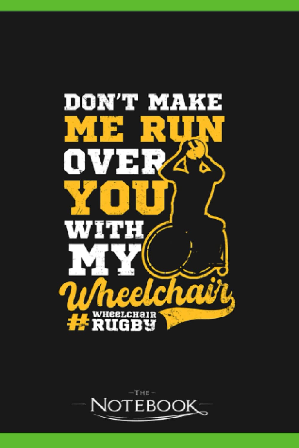 Wheelchair Rugby Dont Make Me Run You Notebook: 120 pages 6x9 inches| Gratitude Journal Notebook Gift For All Ages All Genders