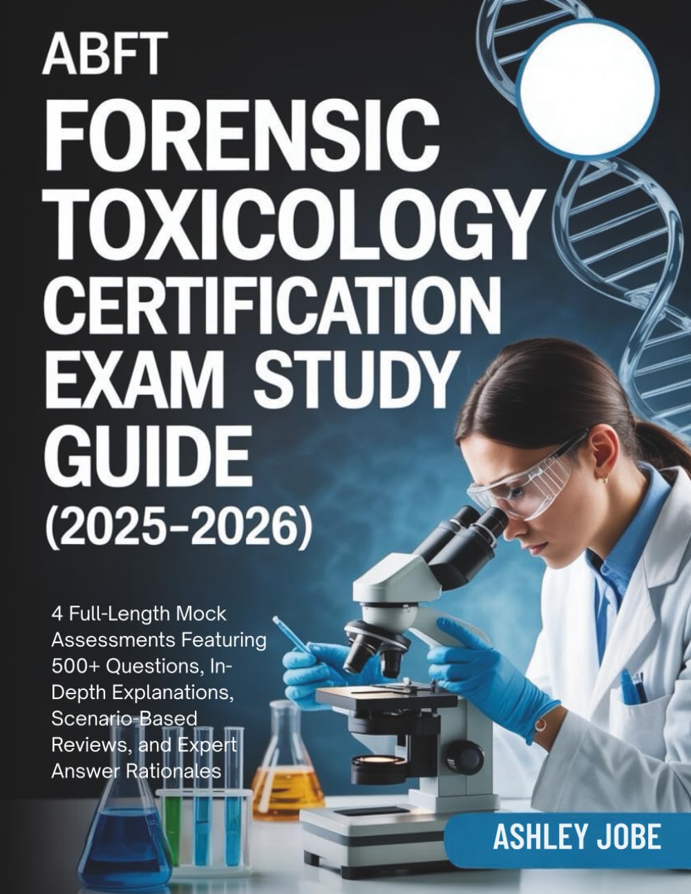 ABFT FORENSIC TOXICOLOGY CERTIFICATION EXAM STUDY GUIDE (2025–2026): 4 Full-Length Mock Assessments Featuring 500+ Questions, In-Depth Explanations, ... Reviews, and Expert Answer Rationales